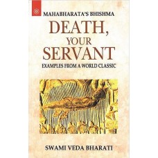 Mahabharata's Bhishma [Death your Servant (Examples from a world Classic)]